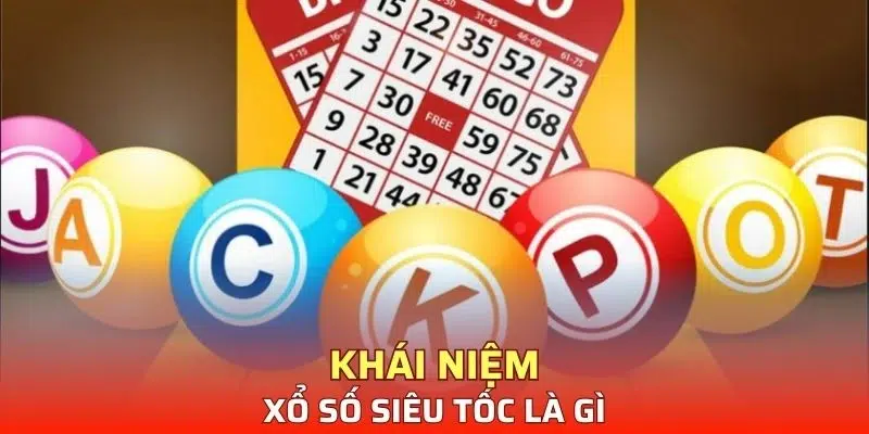 Giải thích xổ số siêu tốc là gì? 